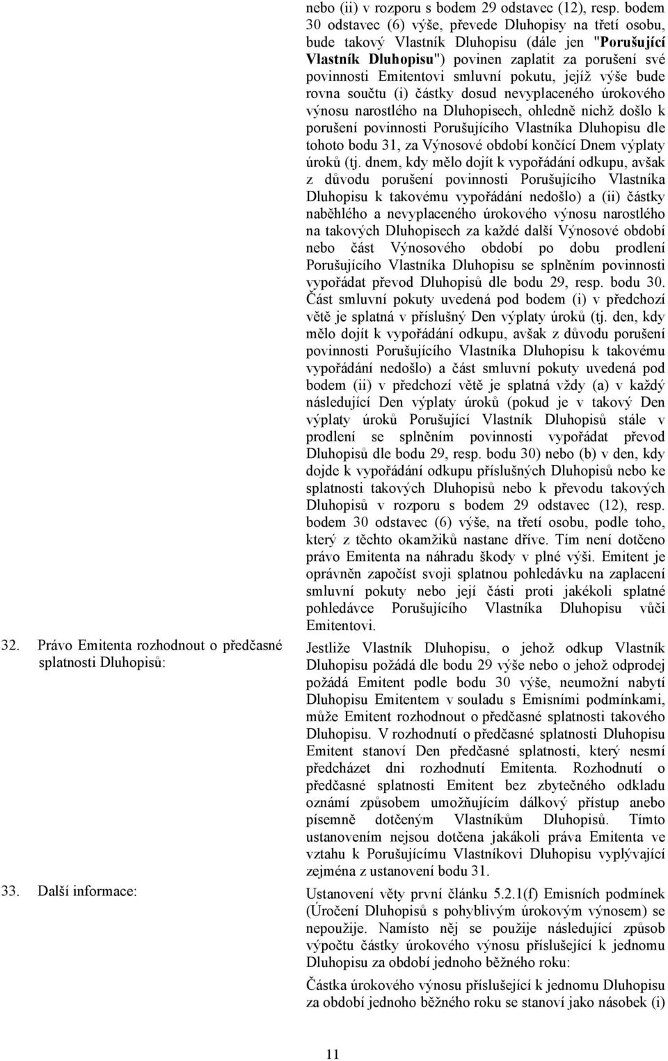 pokutu, jejíž výše bude rovna součtu (i) částky dosud nevyplaceného úrokového výnosu narostlého na Dluhopisech, ohledně nichž došlo k porušení povinnosti Porušujícího Vlastníka Dluhopisu dle tohoto