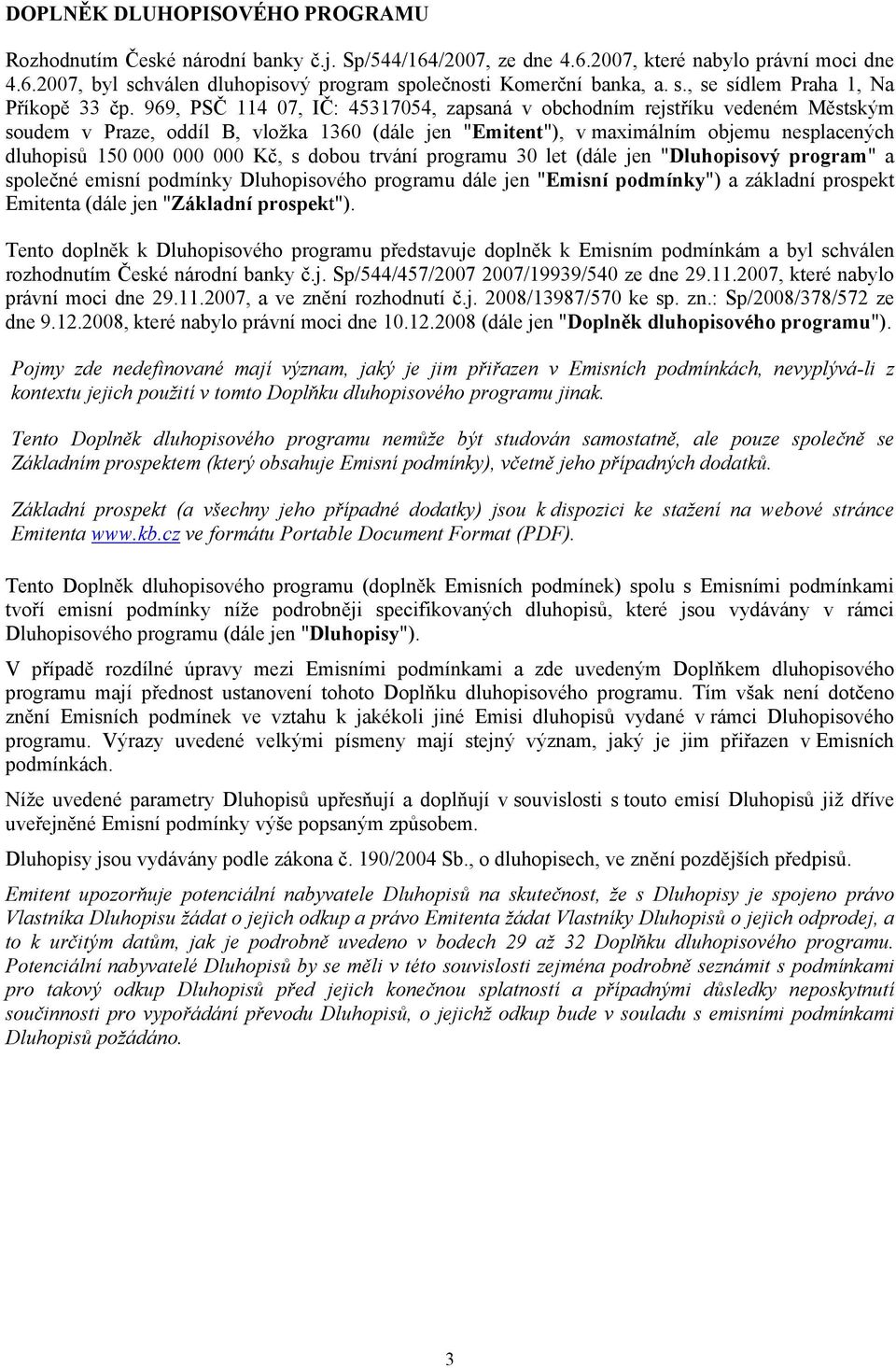 969, PSČ 114 07, IČ: 45317054, zapsaná v obchodním rejstříku vedeném Městským soudem v Praze, oddíl B, vložka 1360 (dále jen "Emitent"), v maximálním objemu nesplacených dluhopisů 150 000 000 000 Kč,