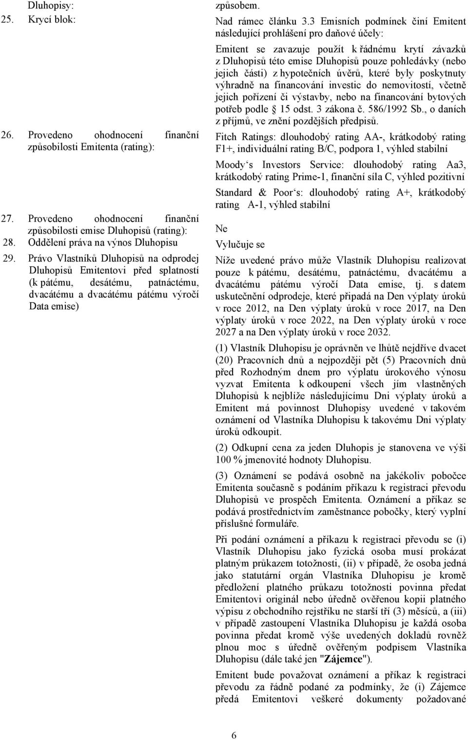úvěrů, které byly poskytnuty výhradně na financování investic do nemovitostí, včetně jejich pořízení či výstavby, nebo na financování bytových potřeb podle 15 odst. 3 zákona č. 586/1992 Sb.