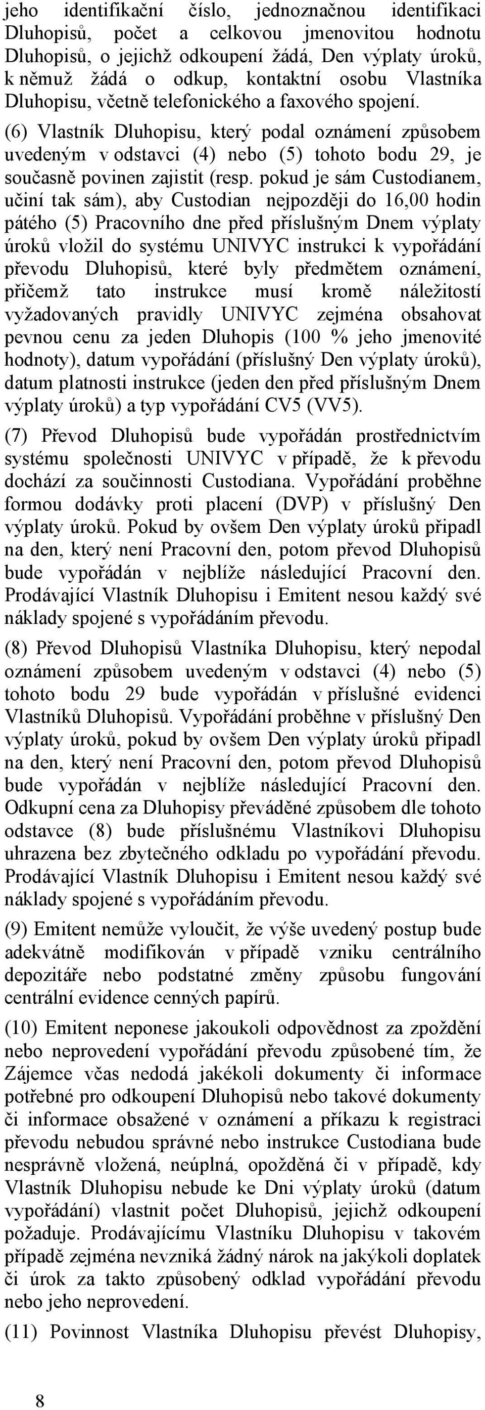 pokud je sám Custodianem, učiní tak sám), aby Custodian nejpozději do 16,00 hodin pátého (5) Pracovního dne před příslušným Dnem výplaty úroků vložil do systému UNIVYC instrukci k vypořádání převodu