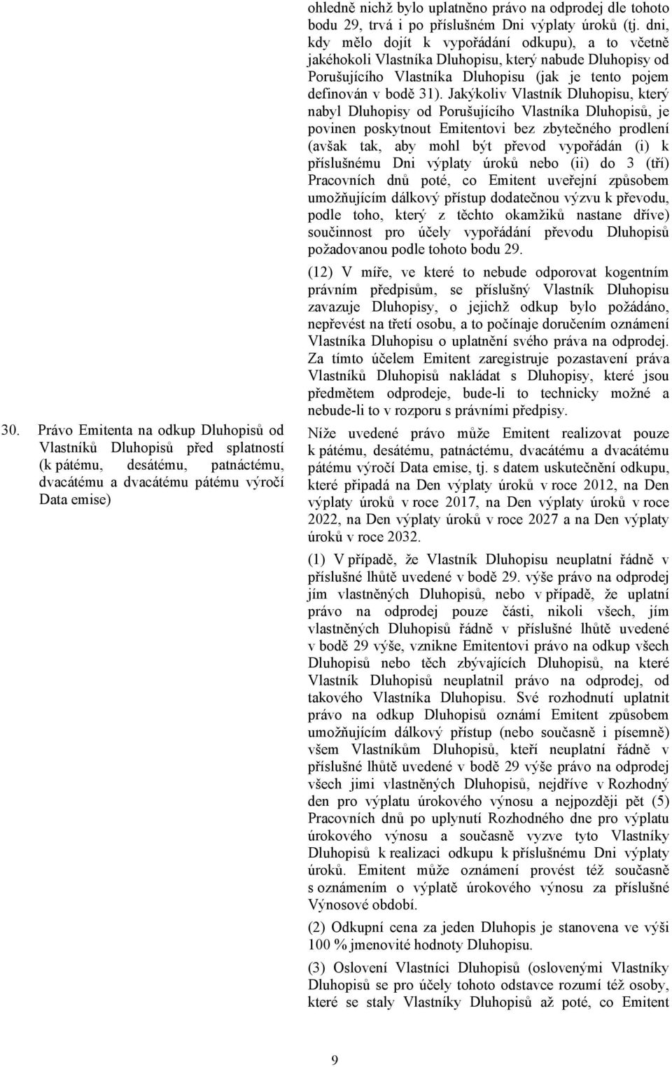 dni, kdy mělo dojít k vypořádání odkupu), a to včetně jakéhokoli Vlastníka Dluhopisu, který nabude Dluhopisy od Porušujícího Vlastníka Dluhopisu (jak je tento pojem definován v bodě 31).