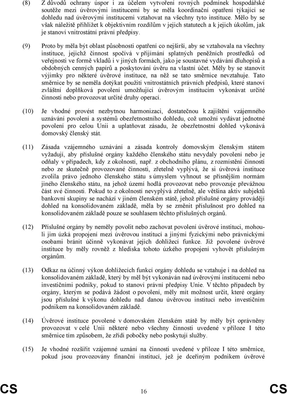 (9) Proto by měla být oblast působnosti opatření co nejširší, aby se vztahovala na všechny instituce, jejichž činnost spočívá v přijímání splatných peněžních prostředků od veřejnosti ve formě vkladů