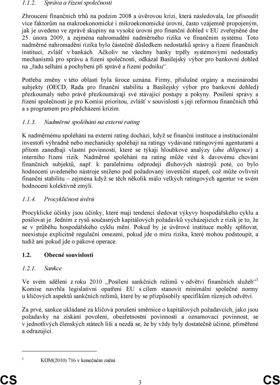 propojeným, jak je uvedeno ve zprávě skupiny na vysoké úrovni pro finanční dohled v EU zveřejněné dne 25. února 2009, a zejména nahromadění nadměrného rizika ve finančním systému.