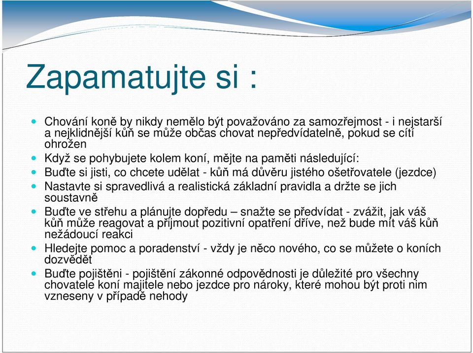 Buďte ve střehu a plánujte dopředu snažte se předvídat - zvážit, jak váš kůň může reagovat a přijmout pozitivní opatření dříve, než bude mít váš kůň nežádoucí reakci Hledejte pomoc a poradenství -