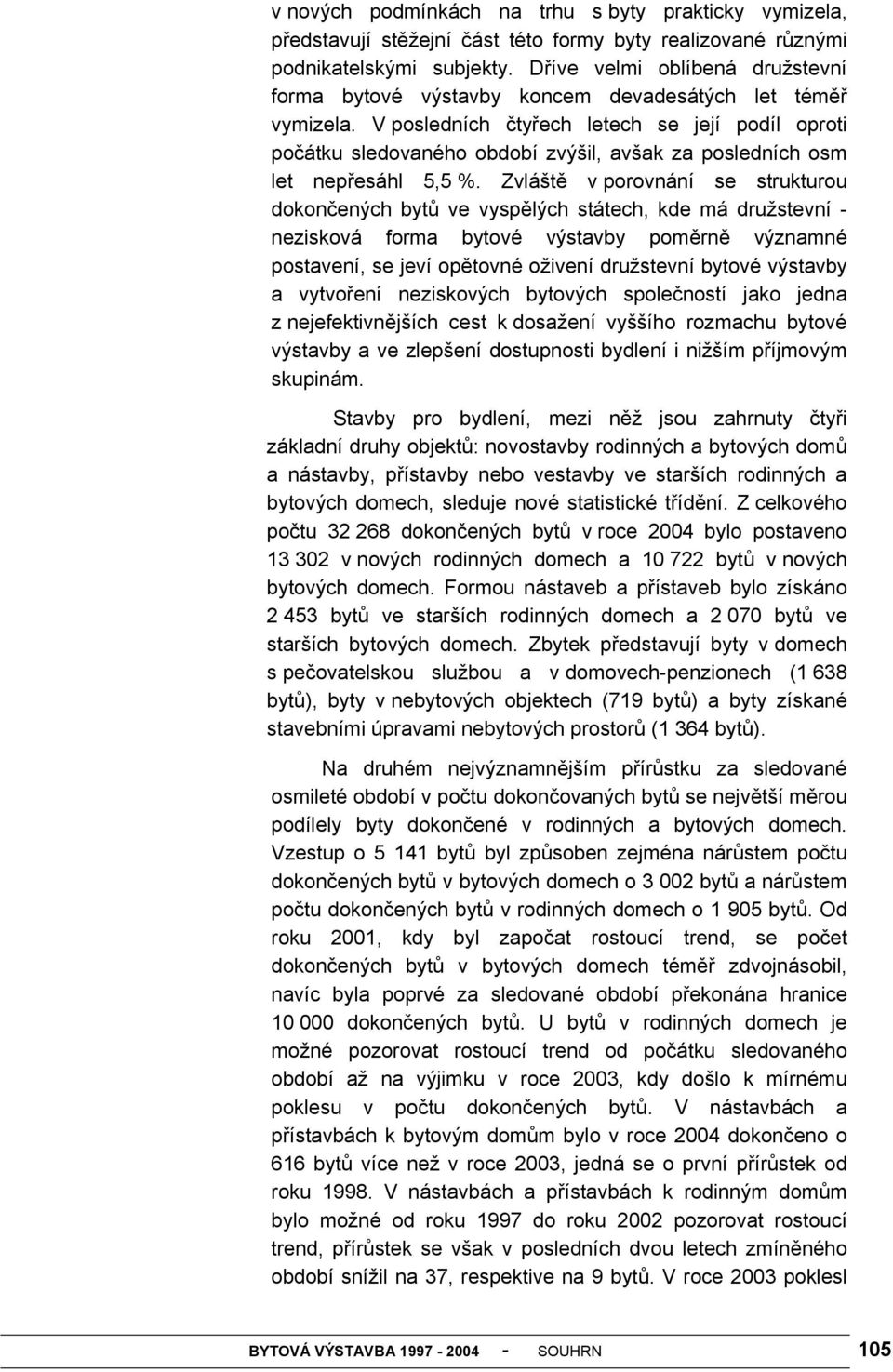 V posledních čtyřech letech se její podíl oproti počátku sledovaného období zvýšil, avšak za posledních osm let nepřesáhl 5,5 %.