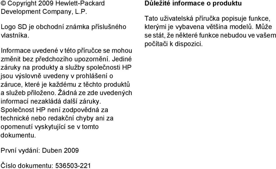 Žádná ze zde uvedených informací nezakládá další záruky. Společnost HP není zodpovědná za technické nebo redakční chyby ani za opomenutí vyskytující se v tomto dokumentu.