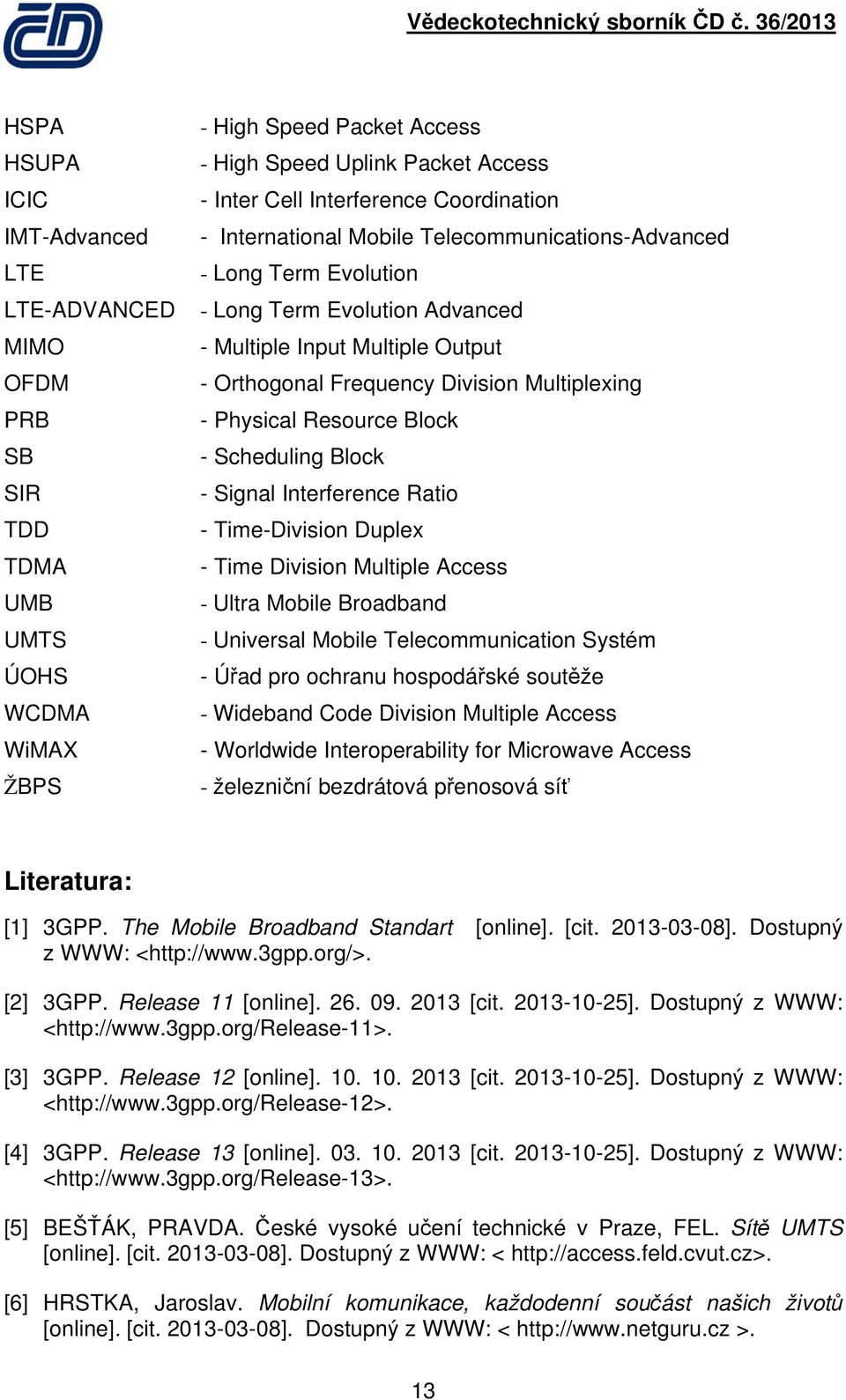 Physical Resource Block - Scheduling Block - Signal Interference Ratio - Time-Division Duplex - Time Division Multiple Access - Ultra Mobile Broadband - Universal Mobile Telecommunication Systém -