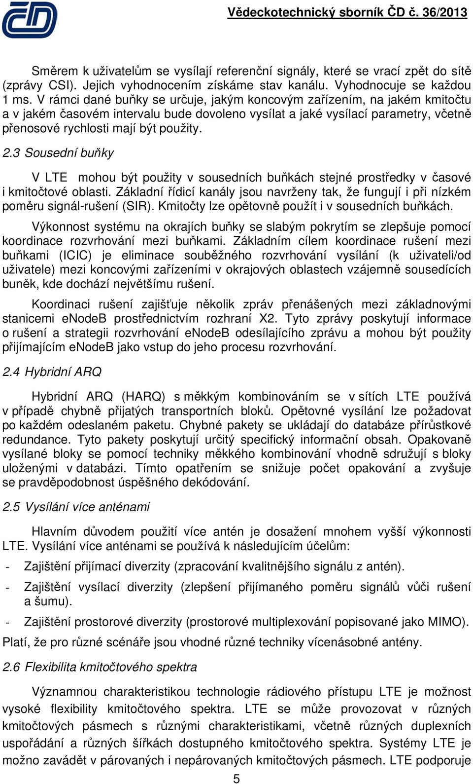 3 Sousední buňky V LTE mohou být použity v sousedních buňkách stejné prostředky v časové i kmitočtové oblasti.