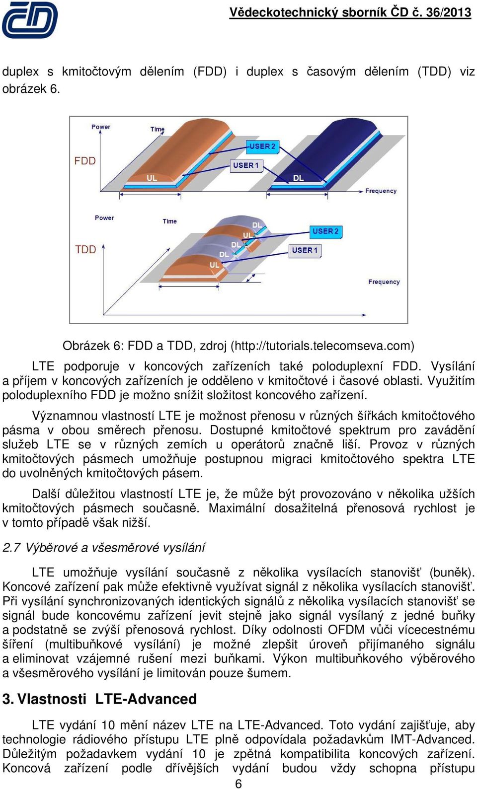 Využitím poloduplexního FDD je možno snížit složitost koncového zařízení. Významnou vlastností LTE je možnost přenosu v různých šířkách kmitočtového pásma v obou směrech přenosu.