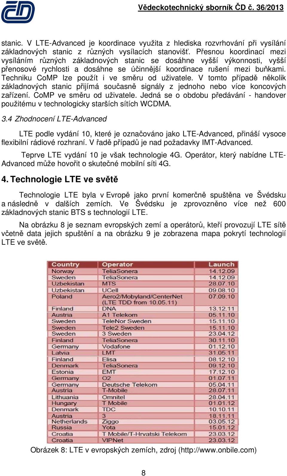 Techniku CoMP lze použít i ve směru od uživatele. V tomto případě několik základnových stanic přijímá současně signály z jednoho nebo více koncových zařízení. CoMP ve směru od uživatele.