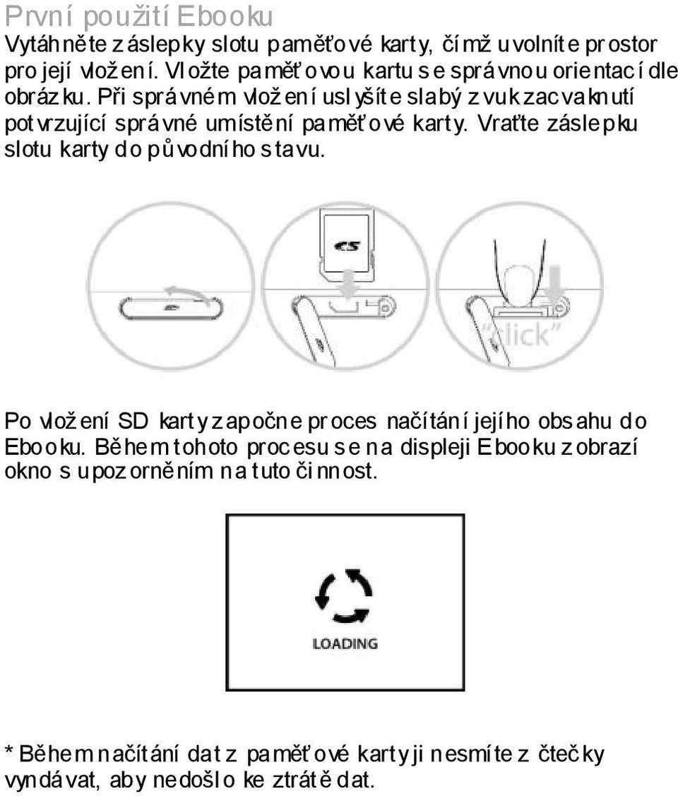 Při správném vlož ení usl yšíte slabý z vuk zac vaknutí potvrzující správné umístění paměť ové karty.