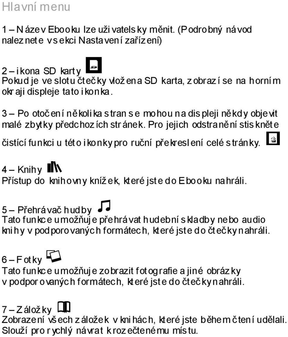 3 Po otoč ení několi ka s tran s e mohou na dis pleji někdy objevit malé zbytky předc hoz ích str ánek.