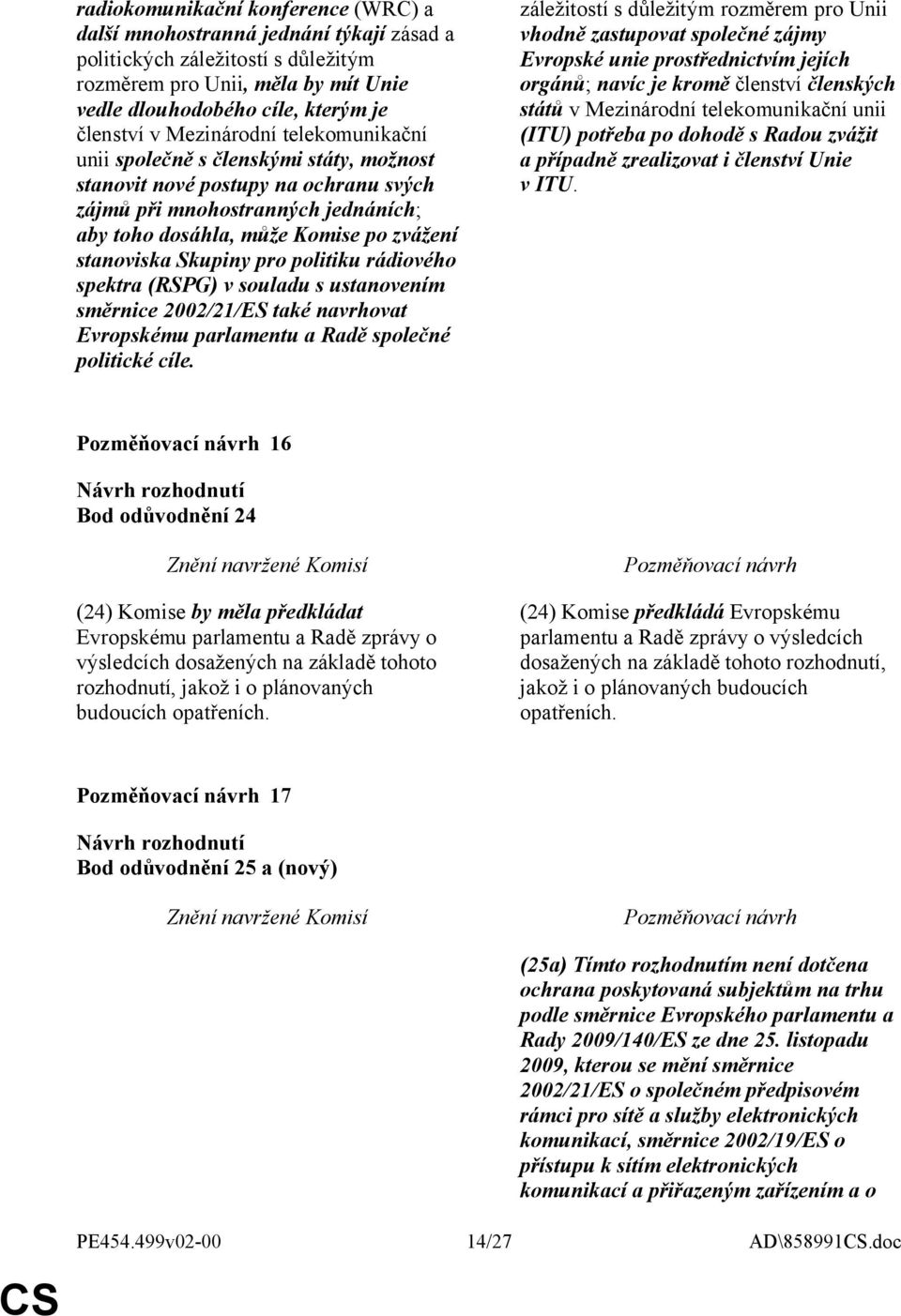 Skupiny pro politiku rádiového spektra (RSPG) v souladu s ustanovením směrnice 2002/21/ES také navrhovat Evropskému parlamentu a Radě společné politické cíle.