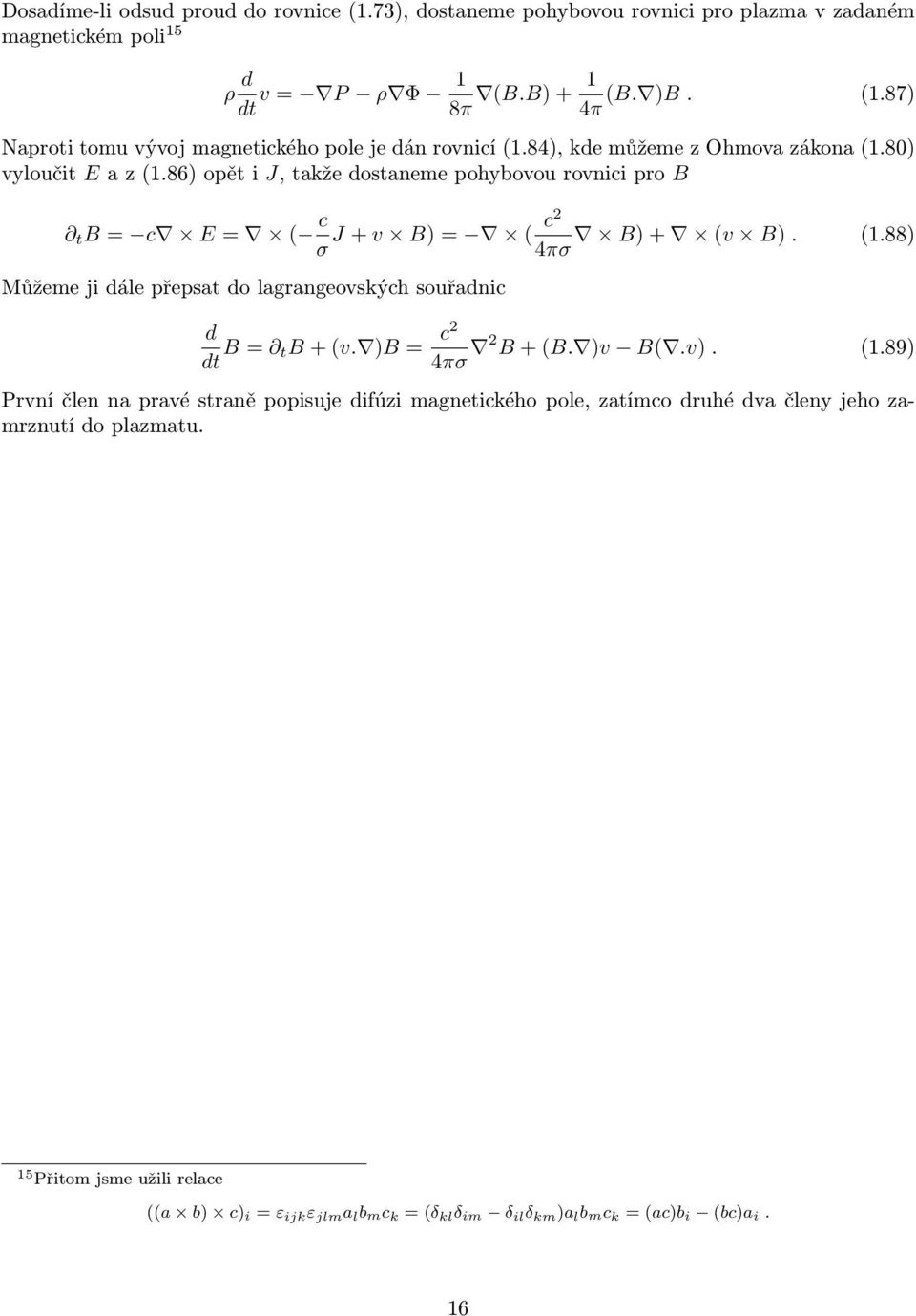 86)opětiJ,takžedostanemepohybovourovniipro B t B = E = ( 2 J +v B) = ( B)+ (v B). (1.88) σ 4πσ Můžeme ji dále přepsat do lagrangeovskýh souřadni d dt B = tb +(v.