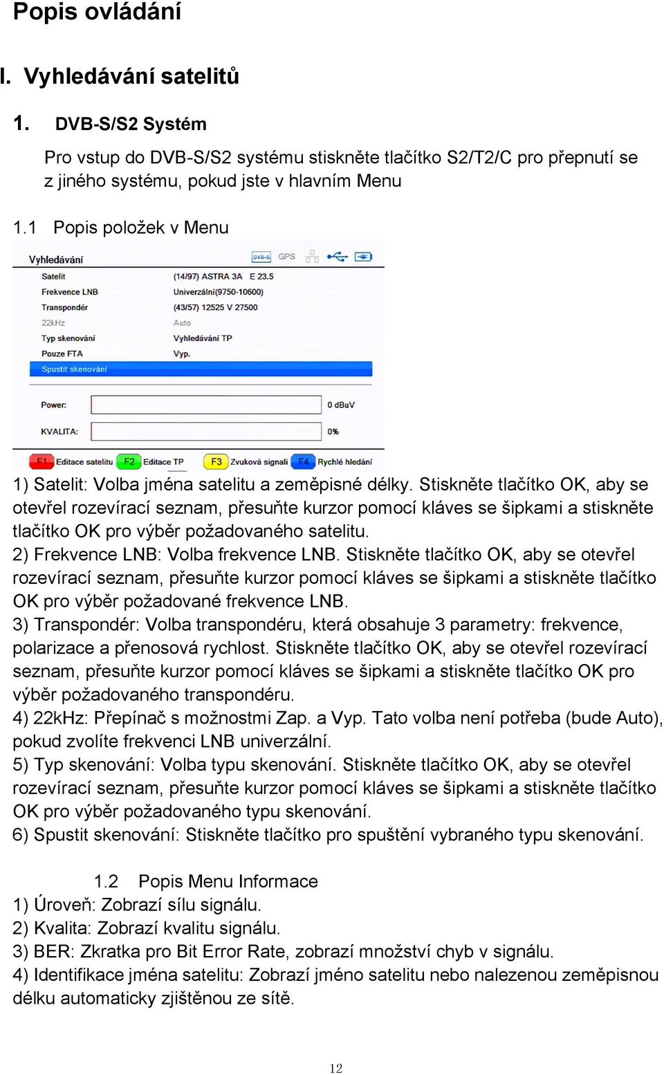 Stiskněte tlačítko OK, aby se otevřel rozevírací seznam, přesuňte kurzor pomocí kláves se šipkami a stiskněte tlačítko OK pro výběr požadovaného satelitu. 2) Frekvence LNB: Volba frekvence LNB.