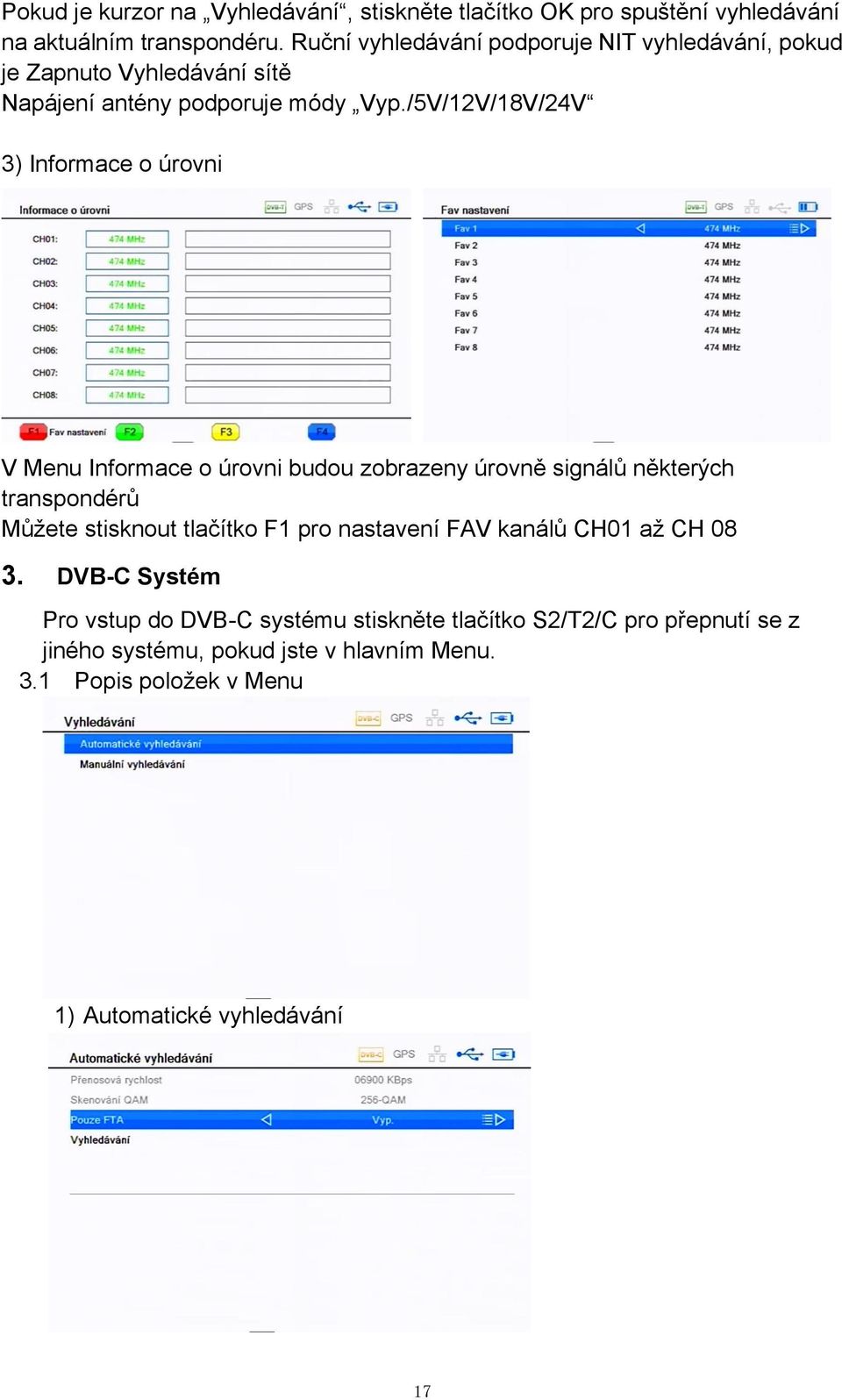 /5V/12V/18V/24V 3) Informace o úrovni V Menu Informace o úrovni budou zobrazeny úrovně signálů některých transpondérů Můžete stisknout tlačítko F1