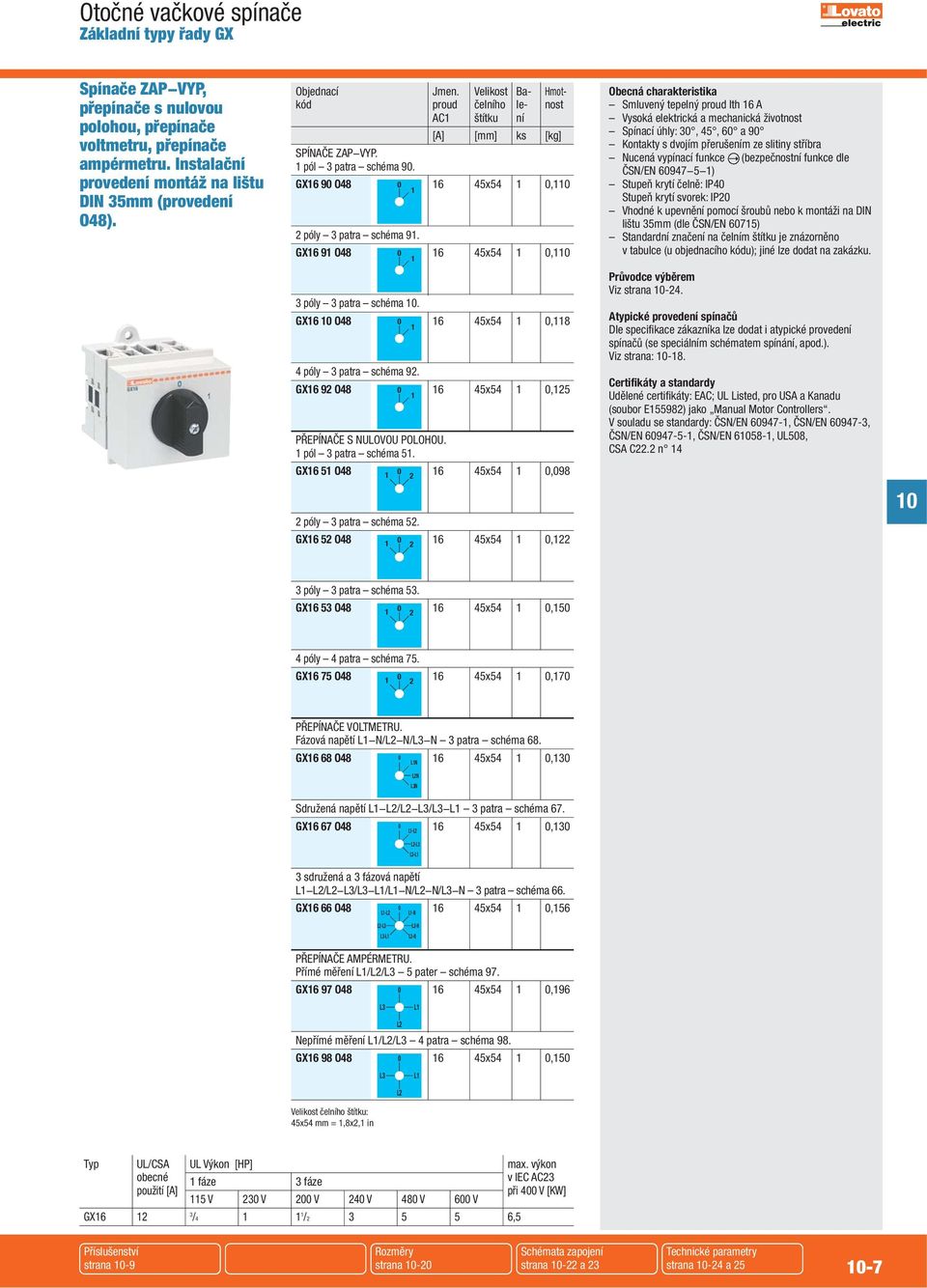GX6 9 O48 6 45x54, Smluvený tepelný proud Ith 6 Spínací úhly: 3, 45, 6 a 9 ČSN/EN 6947 5 ) Stupeň krytí čelně: IP4 Stupeň krytí svorek: IP Vhodné k upevnění pomocí šroubů nebo k montáži na DIN lištu