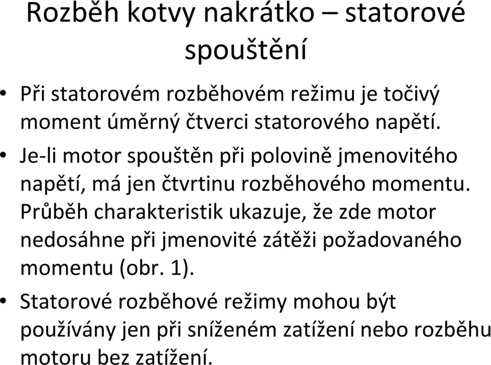 Je-li motor spouštěn při polovinějmenovitého napětí, májen čtvrtinu rozběhového momentu.