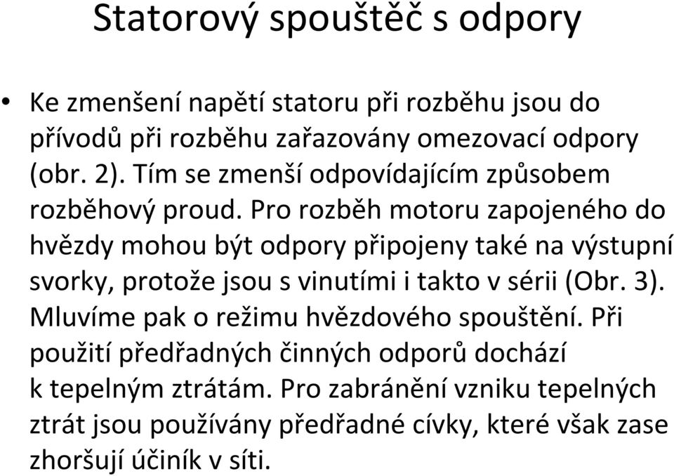 Pro rozběh motoru zapojeného do hvězdy mohou být odpory připojeny také na výstupní svorky, protože jsou svinutími i takto vsérii (Obr.