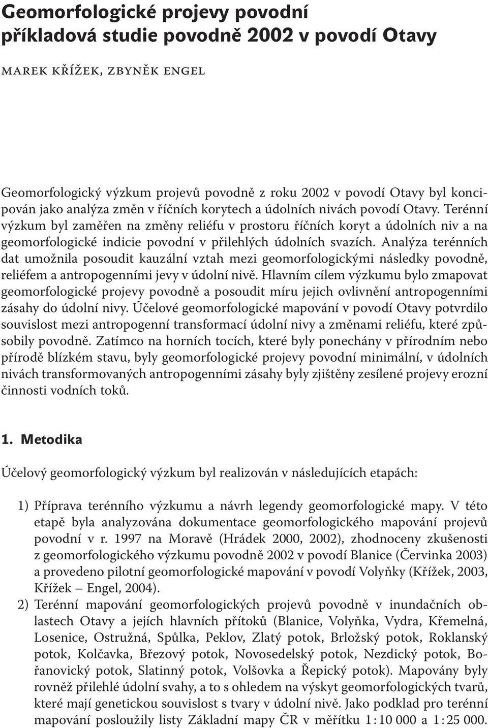 Terénní výzkum byl zaměřen na změny reliéfu v prostoru říčních koryt a údolních niv a na geomorfologické indicie povodní v přilehlých údolních svazích.