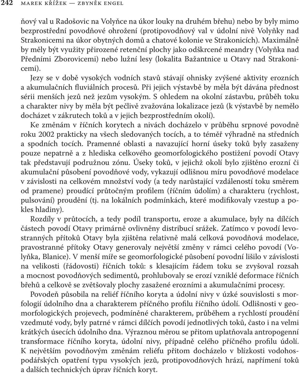 Maximálně by měly být využity přirozené retenční plochy jako odškrcené meandry (Volyňka nad Předními Zborovicemi) nebo lužní lesy (lokalita Bažantnice u Otavy nad Strakonicemi).