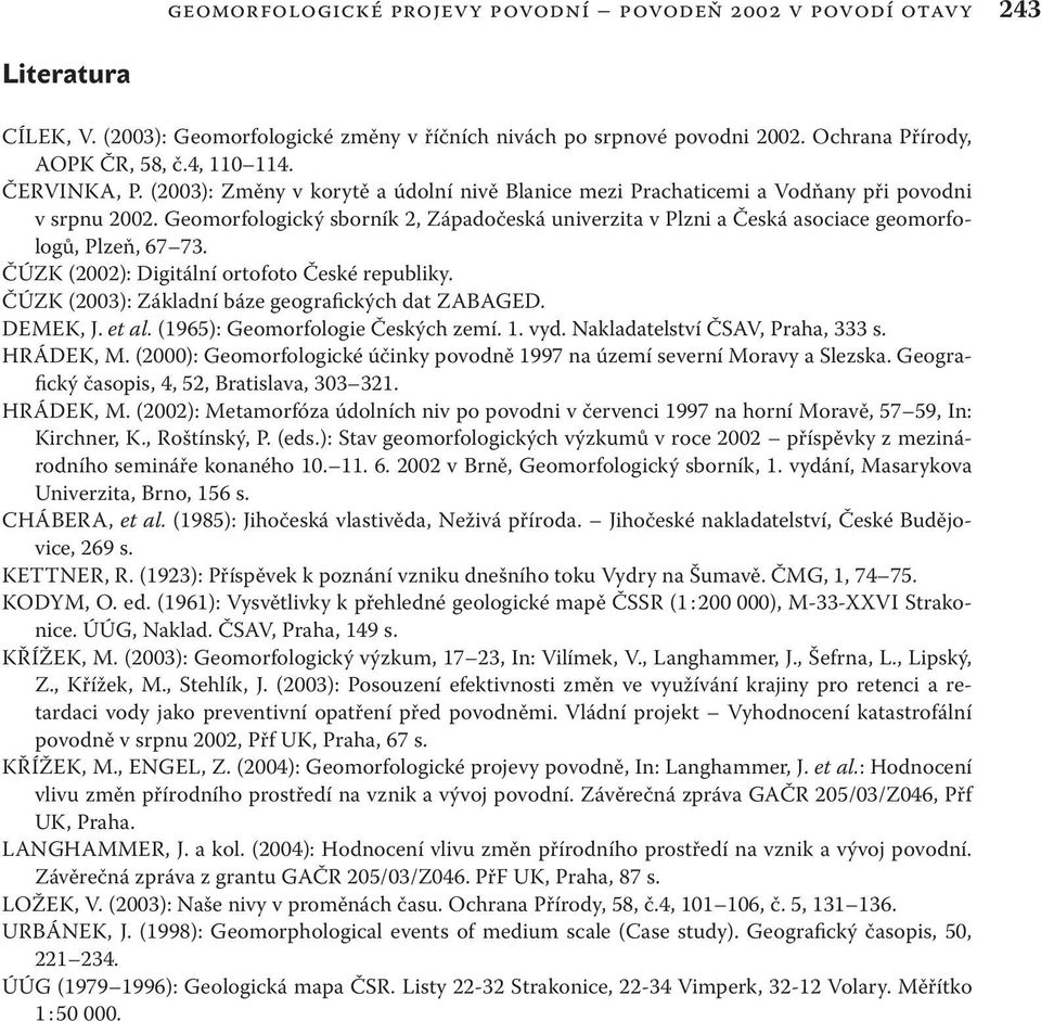 Geomorfologický sborník 2, Západočeská univerzita v Plzni a Česká asociace geomorfologů, Plzeň, 67 73. ČÚZK (2002): Digitální ortofoto České republiky.