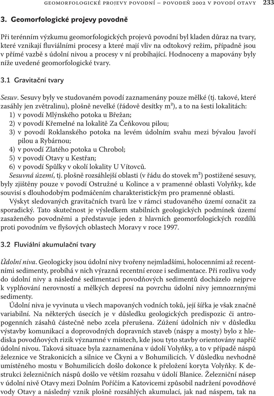 v přímé vazbě s údolní nivou a procesy v ní probíhající. Hodnoceny a mapovány byly níže uvedené geomorfologické tvary. 3.1 Gravitační tvary Sesuv.