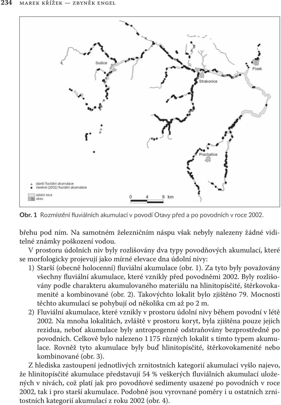 V prostoru údolních niv byly rozlišovány dva typy povodňových akumulací, které se morfologicky projevují jako mírné elevace dna údolní nivy: 1) 
