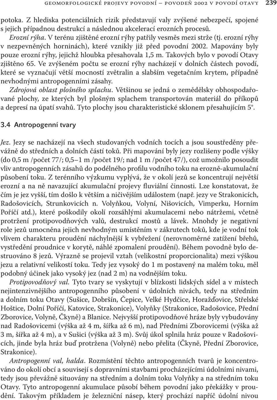 V terénu zjištěné erozní rýhy patřily vesměs mezi strže (tj. erozní rýhy v nezpevněných horninách), které vznikly již před povodní 2002.