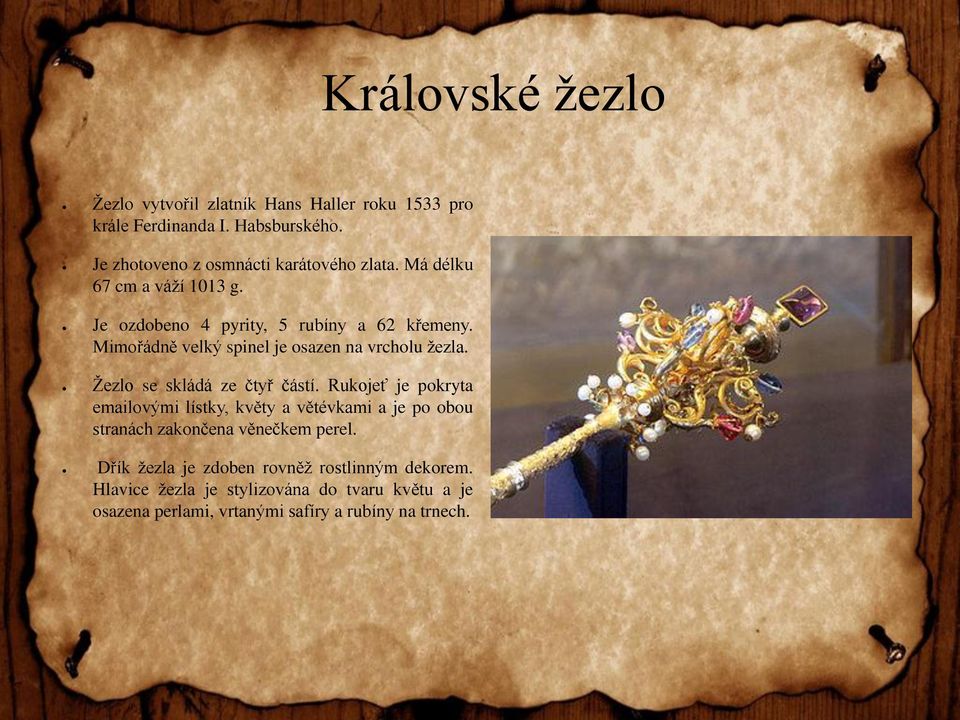 Mimořádně velký spinel je osazen na vrcholu žezla. Žezlo se skládá ze čtyř částí.