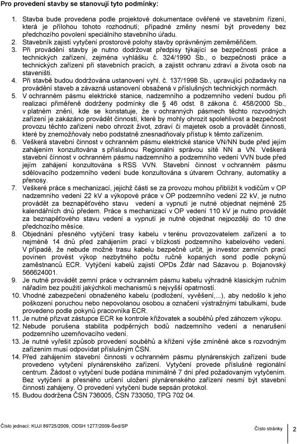úřadu. 2. Stavebník zajistí vytyčení prostorové polohy stavby oprávněným zeměměřičem. 3.