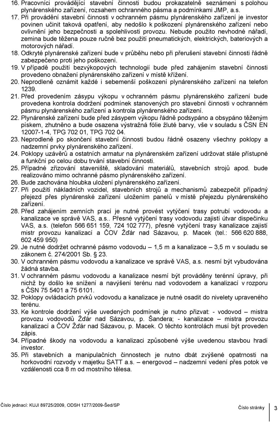spolehlivosti provozu. Nebude použito nevhodné nářadí, zemina bude těžena pouze ručně bez použití pneumatických, elektrických, bateriových a motorových nářadí. 18.