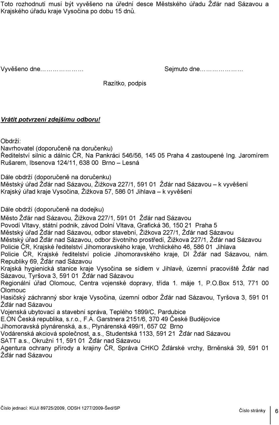 Obdrží: Navrhovatel (doporučeně na doručenku) Ředitelství silnic a dálnic ČR, Na Pankráci 546/56, 145 05 Praha 4 zastoupené Ing.