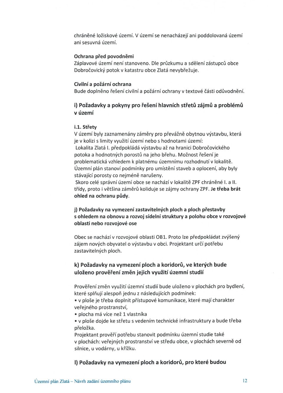 Civilní a požární ochrana Bude dopin ě no řešení civilní a požární ochrany v textové části od ůvodně ní. i) Požadavky a pokyny pro řešení hlavních st řet ů zájm ů a problém ů v území U.