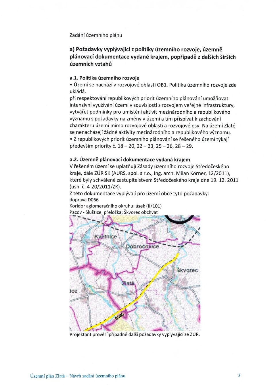 p ři respektování republikových priorit územního plánování umož ň ovat intenzivní využívání území v souvislosti s rozvojem ve řejné infrastruktury, vytvá řet podmínky pro umíst ě ní aktivit