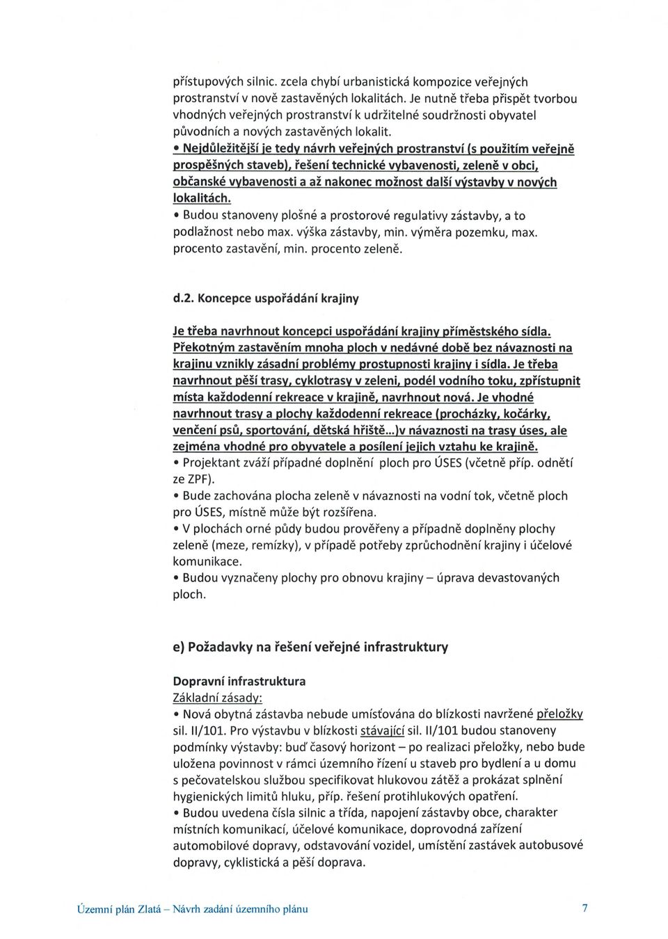 Nejd ů ležitější je tedy návrh ve řejných prostranství (s použitím ve řejn ě prosp ěšných staveb), řešení technické vybavenosti, zelen ě v obci, ob čanské vybavenosti a až nakonec možnost další