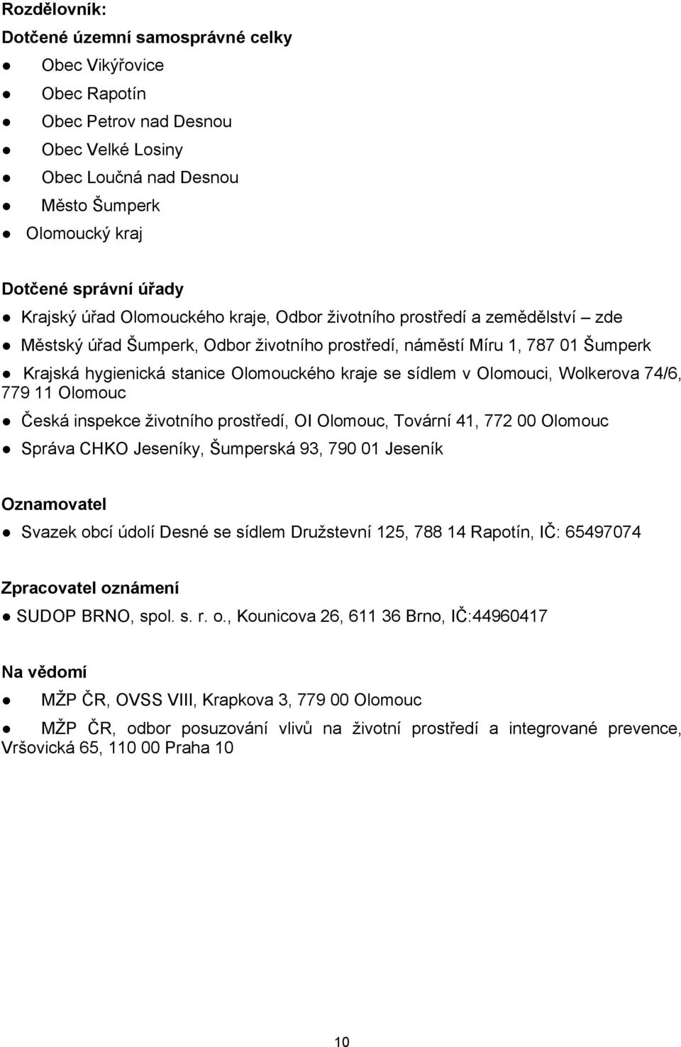 sídlem v Olomouci, Wolkerova 74/6, 779 11 Olomouc Česká inspekce životního prostředí, OI Olomouc, Tovární 41, 772 00 Olomouc Správa CHKO Jeseníky, Šumperská 93, 790 01 Jeseník Oznamovatel Svazek obcí