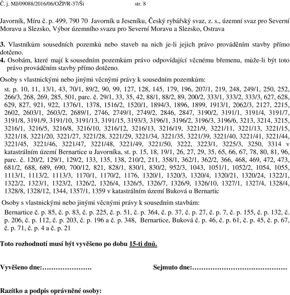 Osobám, které mají k sousedním pozemkům právo odpovídající věcnému břemenu, může-li být toto právo prováděním stavby přímo dotčeno.