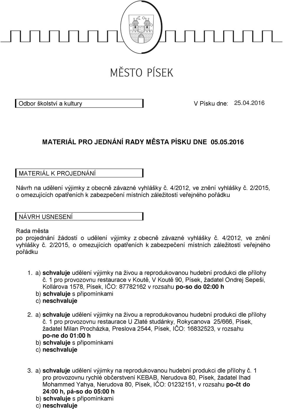 2/2015, o omezujících opatřeních k zabezpečení místních záležitostí veřejného pořádku NÁVRH USNESENÍ Rada města po projednání žádostí o udělení výjimky z obecně závazné vyhlášky č.