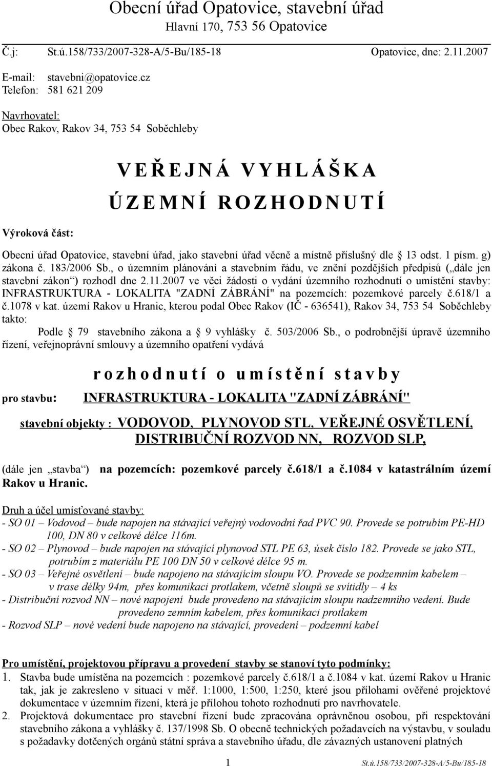 stavební úřad věcně a místně příslušný dle 13 odst. 1 písm. g) zákona č. 183/2006 Sb., o územním plánování a stavebním řádu, ve znění pozdějších předpisů ( dále jen stavební zákon ) rozhodl dne 2.11.