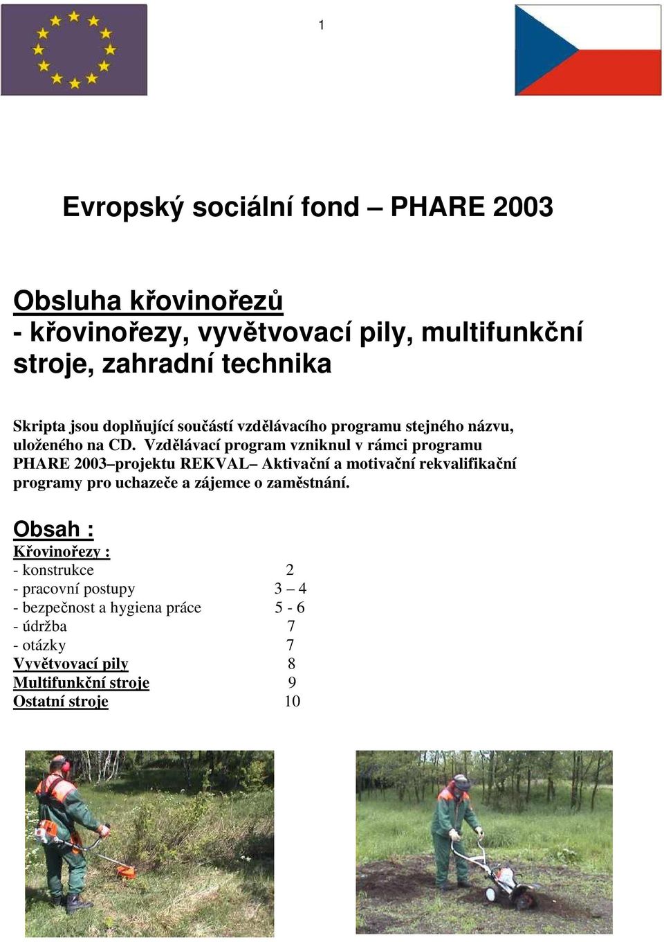 Vzdělávací program vzniknul v rámci programu PHARE 2003 projektu REKVAL Aktivační a motivační rekvalifikační programy pro uchazeče a