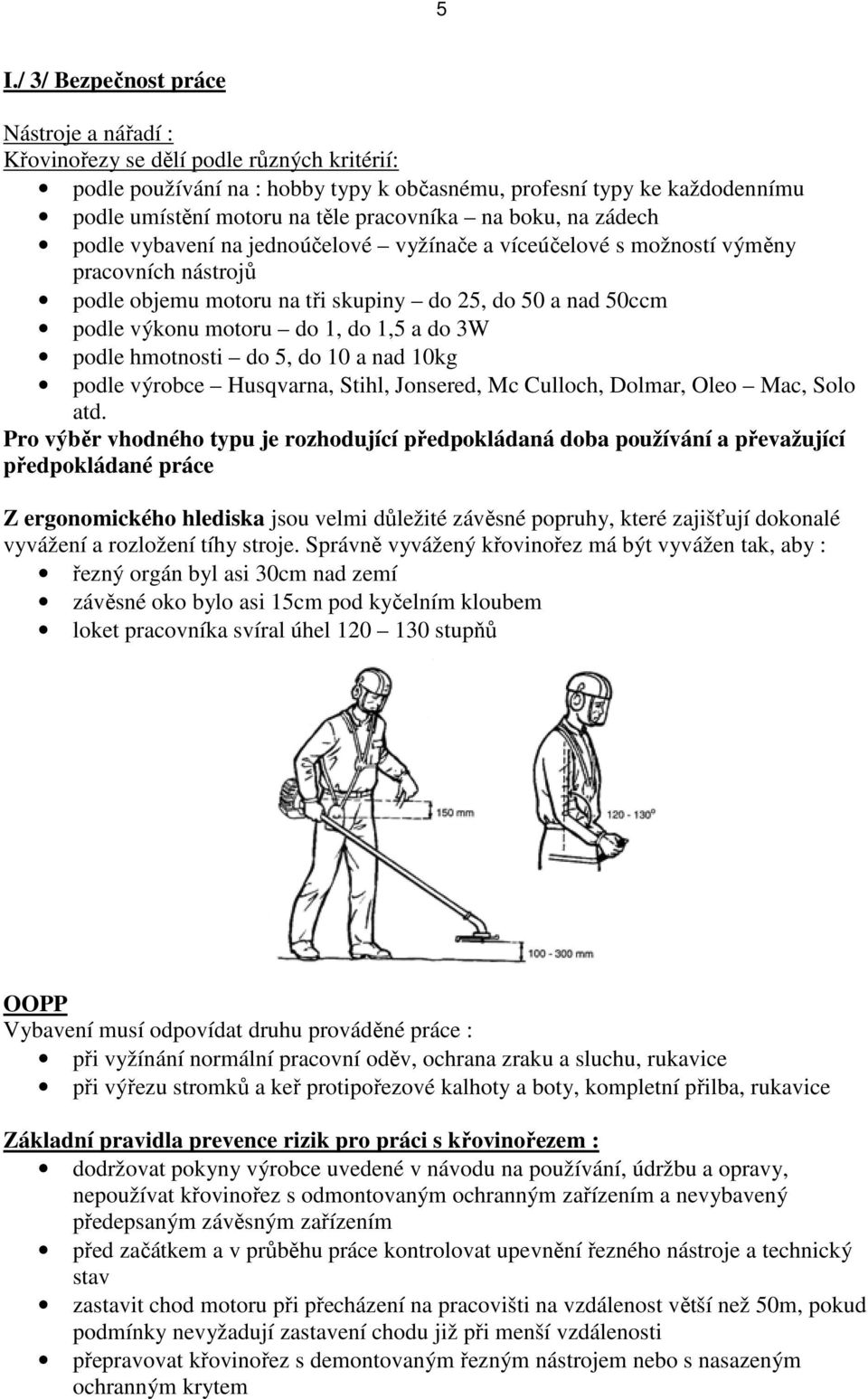 motoru do 1, do 1,5 a do 3W podle hmotnosti do 5, do 10 a nad 10kg podle výrobce Husqvarna, Stihl, Jonsered, Mc Culloch, Dolmar, Oleo Mac, Solo atd.