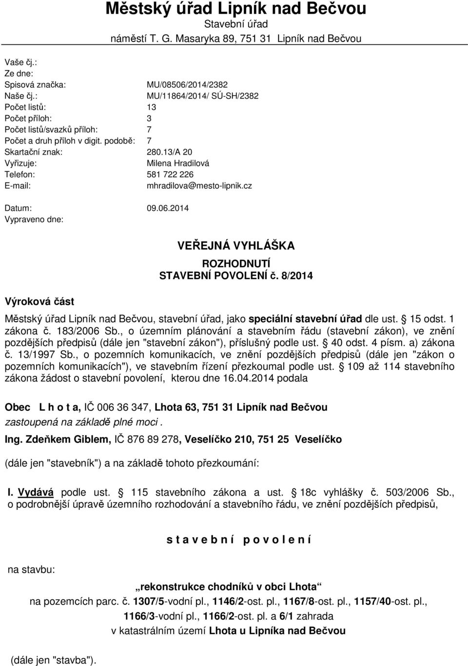 13/A 20 Vyřizuje: Telefon: E-mail: Milena Hradilová 581 722 226 mhradilova@mesto-lipnik.cz Datum: Vypraveno dne: 09.06.2014 Výroková část VEŘEJNÁ VYHLÁŠKA ROZHODNUTÍ STAVEBNÍ POVOLENÍ č.