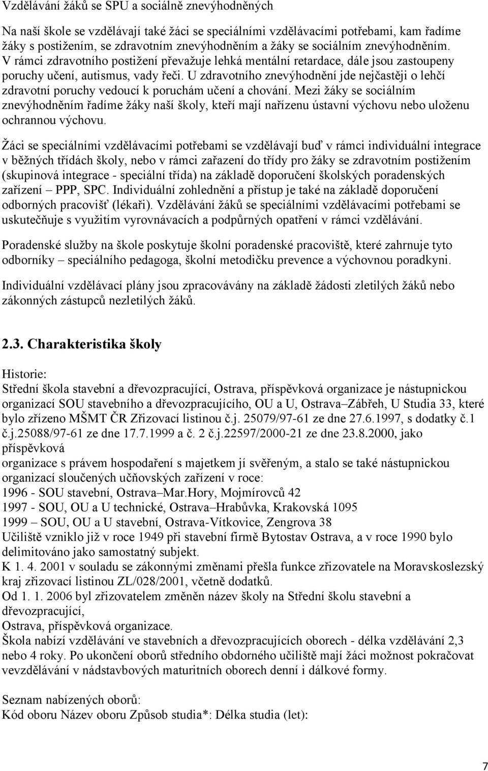 U zdravotního znevýhodnění jde nejčastěji o lehčí zdravotní poruchy vedoucí k poruchám učení a chování.