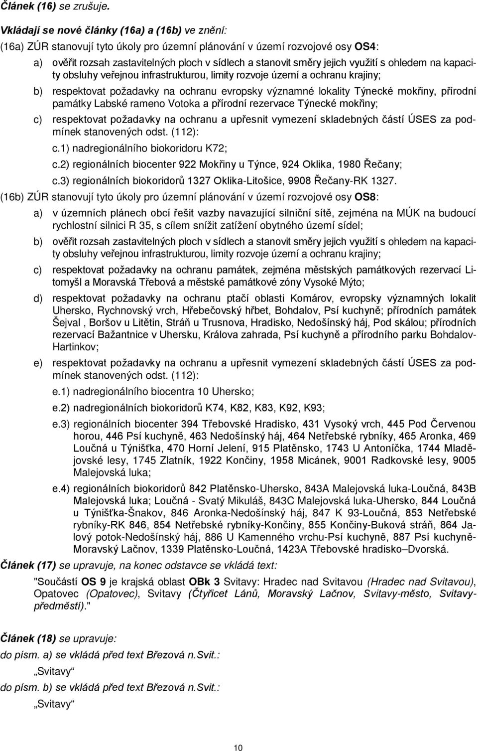 využití s ohledem na kapacity obsluhy veřejnou infrastrukturou, limity rozvoje území a ochranu krajiny; b) respektovat požadavky na ochranu evropsky významné lokality Týnecké mokřiny, přírodní