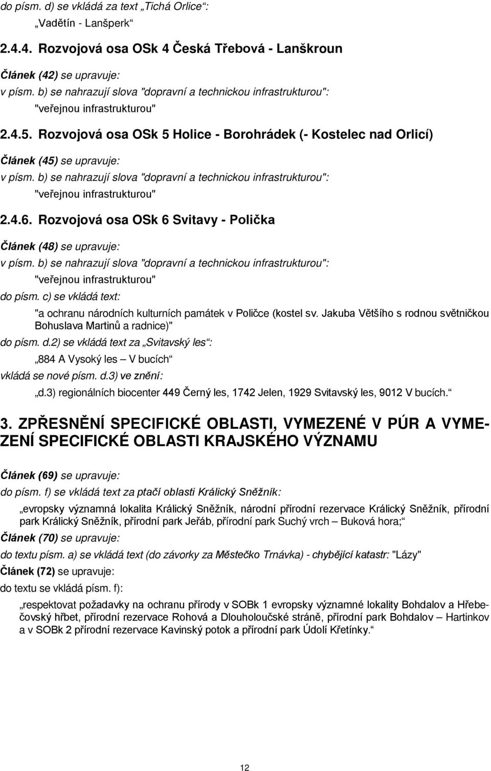 b) se nahrazují slova "dopravní a technickou infrastrukturou": "veřejnou infrastrukturou" 2.4.6. Rozvojová osa OSk 6 Svitavy - Polička Článek (48) se upravuje: v písm.