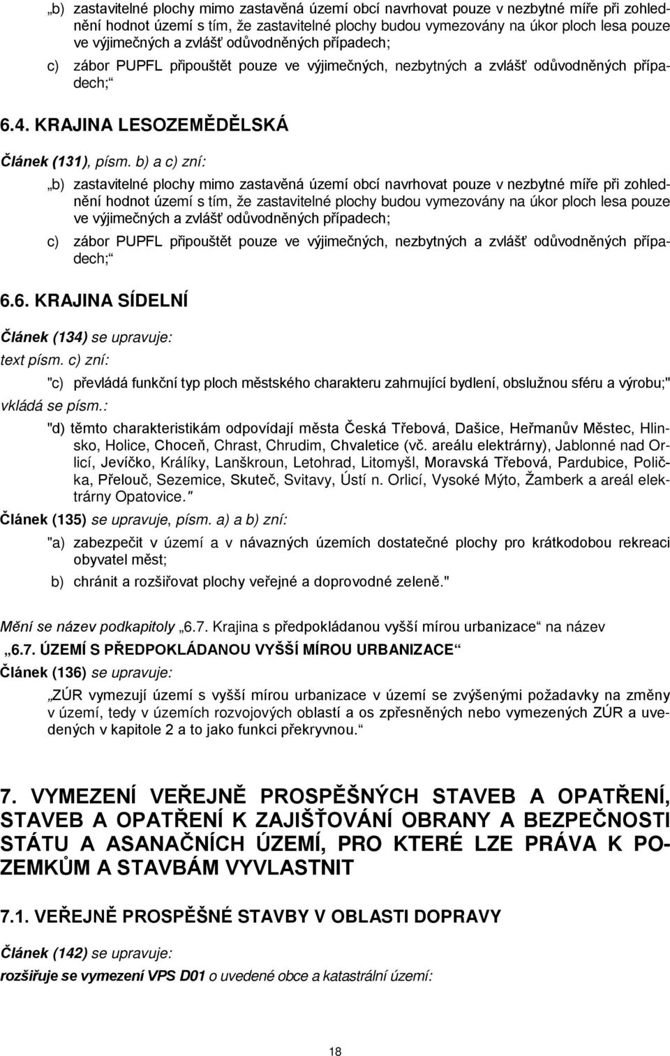 b) a c) zní:  zvlášť odůvodněných případech; c) zábor PUPFL připouštět pouze ve výjimečných, nezbytných a zvlášť odůvodněných případech; 6.6. KRAJINA SÍDELNÍ Článek (134) se upravuje: text písm.