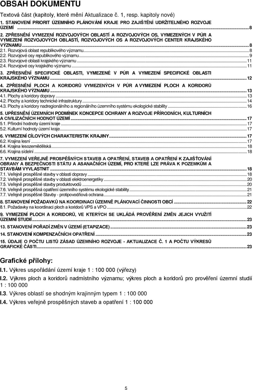 Rozvojová oblast republikového významu... 8 2.2. Rozvojové osy republikového významu... 9 2.3. Rozvojové oblasti krajského významu... 11 2.4. Rozvojové osy krajského významu... 11 3.