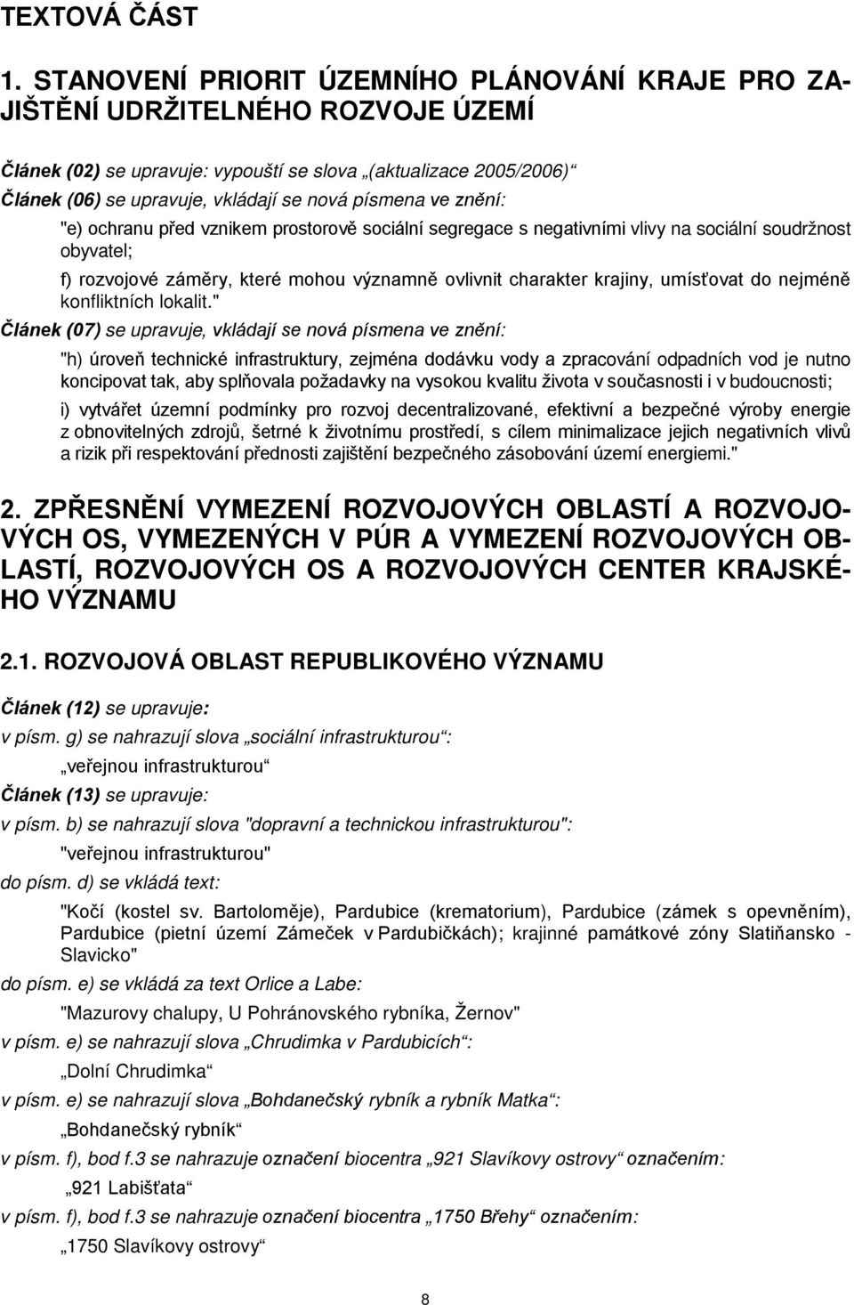 písmena ve znění: "e) ochranu před vznikem prostorově sociální segregace s negativními vlivy na sociální soudržnost obyvatel; f) rozvojové záměry, které mohou významně ovlivnit charakter krajiny,