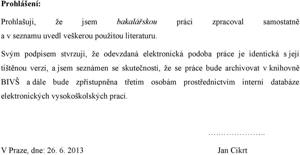 Svým podpisem stvrzuji, ţe odevzdaná elektronická podoba práce je identická s její tištěnou verzí, a jsem
